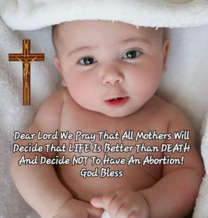 Dear Lord We Pray That All Mothers Will Decide That Life Is Better Than Death And Decide Not To Have An Abortion - God Bless